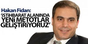Hakan Fidan: 'İstihbarat alanında yeni metotlar geliştiriyoruz'