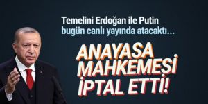 Temelini bugün Erdoğan ile Putin atacaktı; AYM'den iptal kararı geldi!