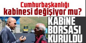 Cumhurbaşkanlığı kabinesi değişiyor mu? Kabine borsası kuruldu