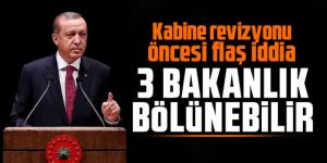 Kabine revizyonu öncesi flaş iddia: ''3 bakanlık bölünebilir''