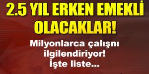 Erken emeklilik fırsatı! 2.5 yıl...