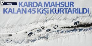 Karda mahsur kalan 45 kişi kurtarıldı