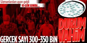 Uzmanlardan korkutan sözler: ''Gerçek vaka sayısı 350 bin''