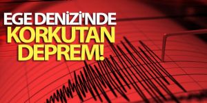 Ege Denizi'nde korkutan deprem