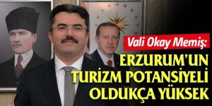 Vali Okay Memiş: Erzurum’un turizm potansiyeli oldukça yüksek