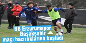 BB Erzurumspor, Başakşehir maçı hazırlıklarına başladı
