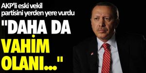 AK Partili eski vekil partisini yerden yere vurdu: Daha da vahim olanı...