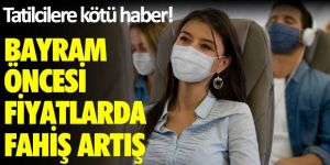 Tatilcilere kötü haber! Bayram öncesi fiyatlarda fahiş artış