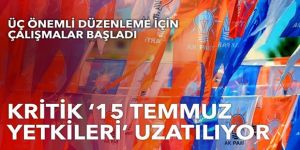 Kritik '15 Temmuz' yetkileri uzatılıyor