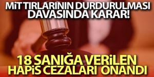 Yargıtay, MİT tırları davasında 18 sanığa verilen hapis cezalarını onadı