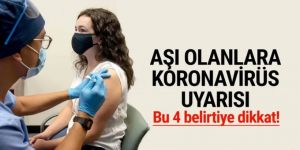Aşı olanlara koronavirüs uyarısı: Bu 4 belirtiye dikkat!