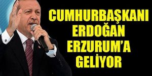 Cumhurbaşkanı Erdoğan, Erzurum'a geliyor