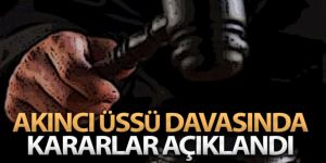 Akıncı Üssü davasında gerekçeli karar açıklandı