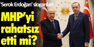 Serok Erdoğan sloganları MHP’yi rahatsız etti mi?