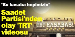"Bu kasaba hepimizin" Saadet Partisi'nden olay 'TRT' videosu