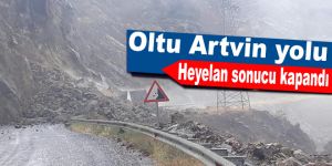 Oltu Artvin yolu heyelan sonucu kapandı