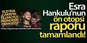 Esra Hankulu'nun ön otopsi raporu tamamlandı
