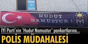 İYİ Parti'nin 'Hudut Namustur' pankartlarına polis müdahalesi