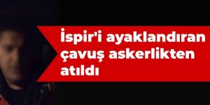 İspir'i ayaklandıran çavuş askerlikten atıldı
