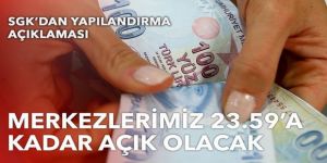 SGK'dan yapılandırma açıklaması: Merkezlerimiz 23.59'a kadar açık olacak