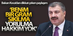 Bakan Koca: 'Benim bir gram sıkılma, bir gram yorulma hakkım yok'