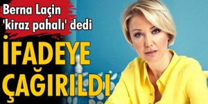 Berna Laçin 'kiraz pahalı' dediği için ifadeye çağırıldı!