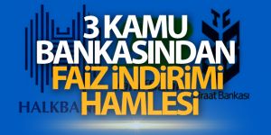Ziraat Bankası, Vakıfbank ve Halkbank'tan kredi faiz oranlarında indirim