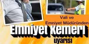 Vali ve Emniyet Müdüründen emniyet kemeri uyarısı