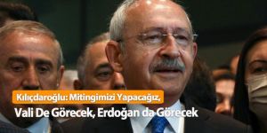 Kemal Kılıçdaroğlu: Mitingimizi yapacağız, herkes görecek