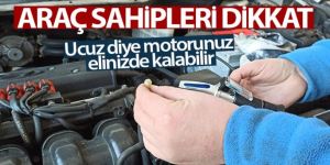 Araç sahipleri dikkat, ucuz diye motorunuz elinizde kalabilir