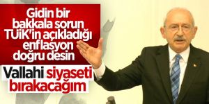 Kılıçdaroğlu: TÜİK'in verdiği rakam doğruysa siyaseti bırakırım