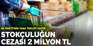 AK Parti'nin yasa teklifi hazır: Stokçuluğun cezası 2 milyon TL
