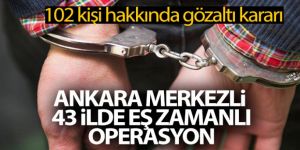 43 ilde eş zamanlı FETÖ operasyonu