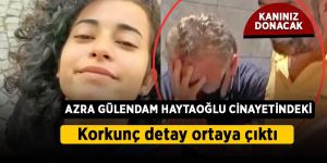 Azra Gülendam cinayetinde kahreden detay