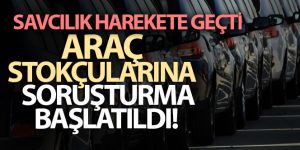 Araç stokçularına soruşturma başlatıldı