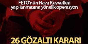 FETÖ operasyonu! 26 şüpheli hakkında gözaltı kararı