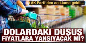 Dolardaki düşüş fiyatlara yansıyacak mı? AK Parti'den açıklama
