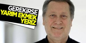 Ahmet Özhan: Gerekirse yarım ekmek yeriz