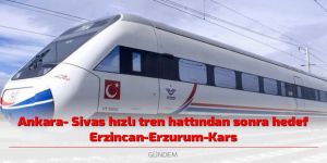 Ankara- Sivas hızlı tren hattından sonra hedef Erzincan-Erzurum-Kars