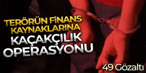 Şırnak'ta kaçakçılık operasyonu: 49 gözaltı