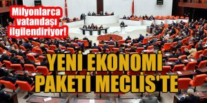 Yeni ekonomi paketi Meclis'te!