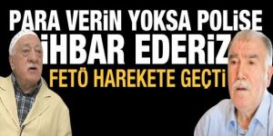 FETÖ harekete geçti: Para verin yoksa sizi polise ihbar ederiz