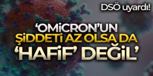 DSÖ: 'Omicron mutasyonu Delta'dan daha az şiddetli olsa da ‘hafif' değil'