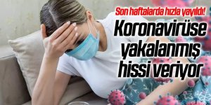 Son haftalarda hızla yayıldı! Koronavirüse yakalanmış hissi veriyor, vakalarda
