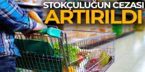 Stokçuluğun cezası artırıldı