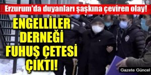 Erzurum'da Şok baskın: Engelliler Derneği adı altında fuhuş çetesi