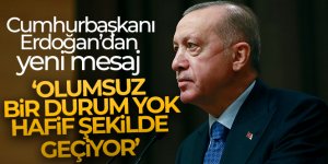 Cumhurbaşkanı Erdoğan: “Olumsuz bir durum yok, hafif şekilde geçiyor”