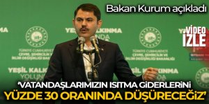 Bakan Kurum: 'Vatandaşlarımızın ısıtma giderlerini yüzde 30 oranında düşüreceğiz'.