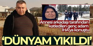 Annesi arkadaşı tarafından katledilen genç adam İHA'ya konuştu