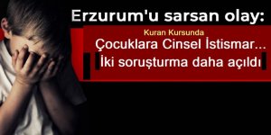 Erzurum'da iğrenç olaya iki ayrı soruşturma daha